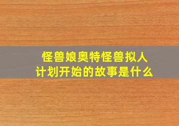 怪兽娘奥特怪兽拟人计划开始的故事是什么