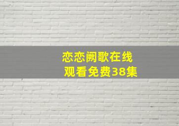 恋恋阙歌在线观看免费38集