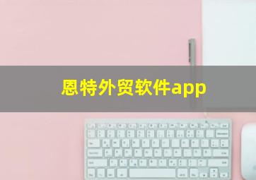 恩特外贸软件app