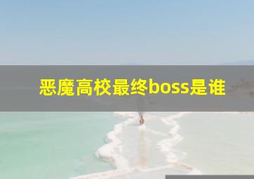 恶魔高校最终boss是谁