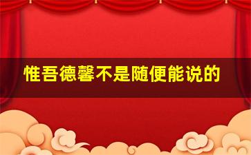 惟吾德馨不是随便能说的