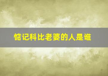 惦记科比老婆的人是谁