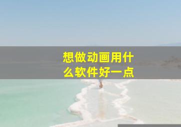 想做动画用什么软件好一点