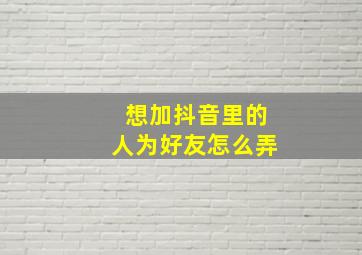 想加抖音里的人为好友怎么弄