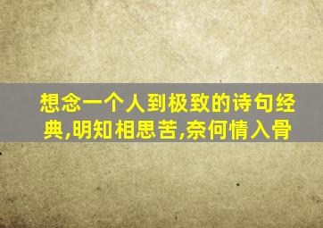 想念一个人到极致的诗句经典,明知相思苦,奈何情入骨