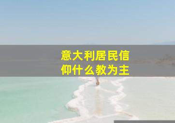 意大利居民信仰什么教为主