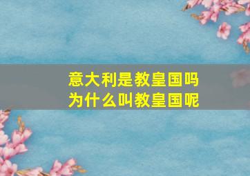 意大利是教皇国吗为什么叫教皇国呢