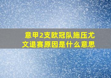 意甲2支欧冠队施压尤文退赛原因是什么意思