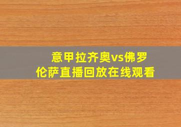 意甲拉齐奥vs佛罗伦萨直播回放在线观看