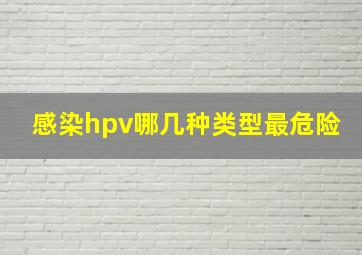 感染hpv哪几种类型最危险