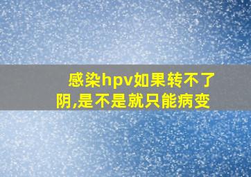 感染hpv如果转不了阴,是不是就只能病变