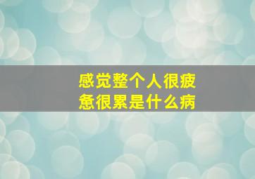 感觉整个人很疲惫很累是什么病