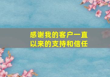 感谢我的客户一直以来的支持和信任