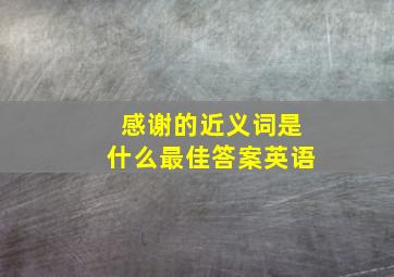 感谢的近义词是什么最佳答案英语