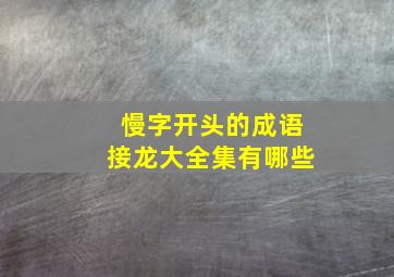 慢字开头的成语接龙大全集有哪些