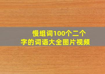 慢组词100个二个字的词语大全图片视频