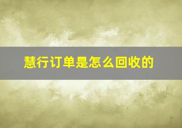 慧行订单是怎么回收的