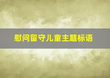 慰问留守儿童主题标语