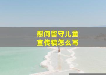 慰问留守儿童宣传稿怎么写