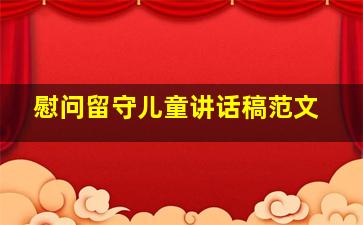 慰问留守儿童讲话稿范文