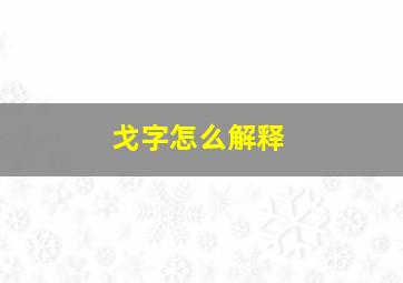 戈字怎么解释