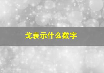 戈表示什么数字