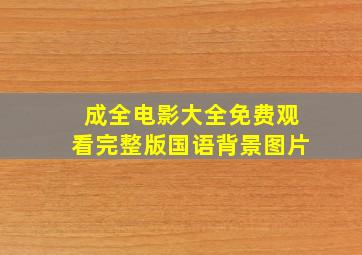 成全电影大全免费观看完整版国语背景图片