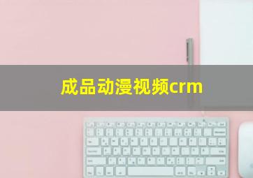 成品动漫视频crm