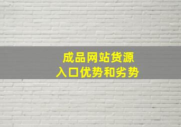 成品网站货源入口优势和劣势