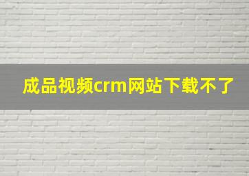 成品视频crm网站下载不了