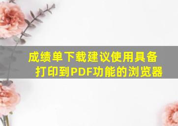 成绩单下载建议使用具备打印到PDF功能的浏览器