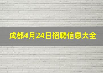 成都4月24日招聘信息大全