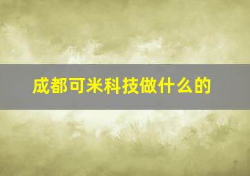 成都可米科技做什么的