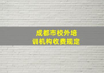 成都市校外培训机构收费规定