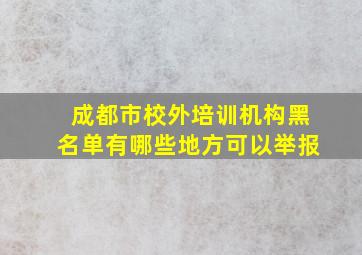 成都市校外培训机构黑名单有哪些地方可以举报