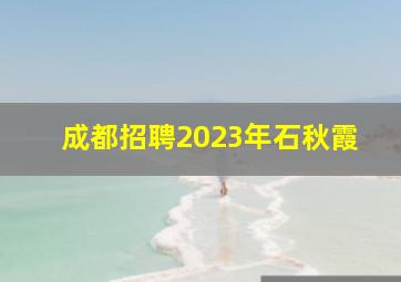 成都招聘2023年石秋霞