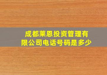 成都莱恩投资管理有限公司电话号码是多少