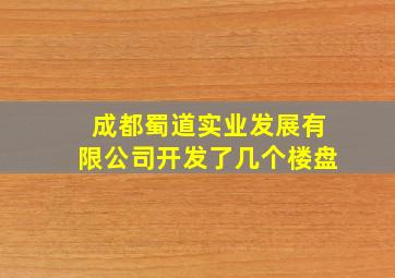 成都蜀道实业发展有限公司开发了几个楼盘