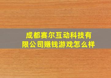 成都赛尔互动科技有限公司赚钱游戏怎么样