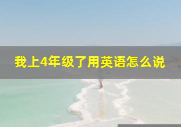 我上4年级了用英语怎么说