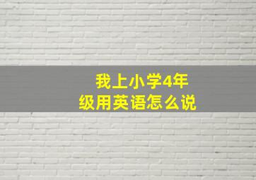 我上小学4年级用英语怎么说