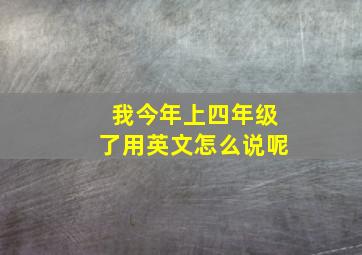 我今年上四年级了用英文怎么说呢