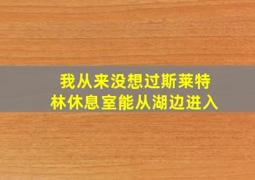 我从来没想过斯莱特林休息室能从湖边进入