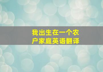 我出生在一个农户家庭英语翻译