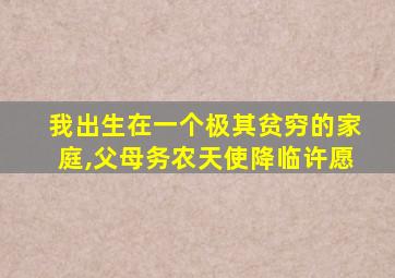 我出生在一个极其贫穷的家庭,父母务农天使降临许愿