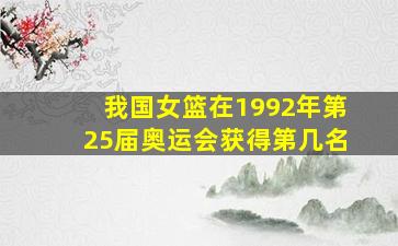 我国女篮在1992年第25届奥运会获得第几名