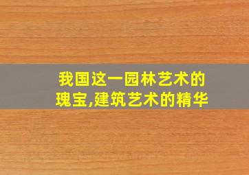 我国这一园林艺术的瑰宝,建筑艺术的精华