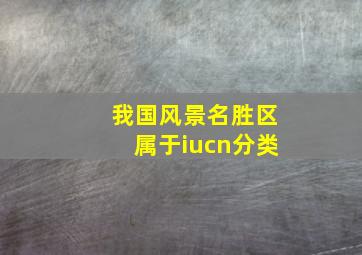 我国风景名胜区属于iucn分类