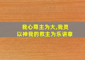 我心尊主为大,我灵以神我的救主为乐讲章