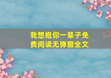 我想抱你一辈子免费阅读无弹窗全文